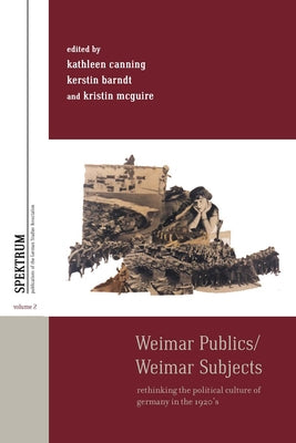 Weimar Publics/Weimar Subjects: Rethinking the Political Culture of Germany in the 1920s by Canning, Kathleen
