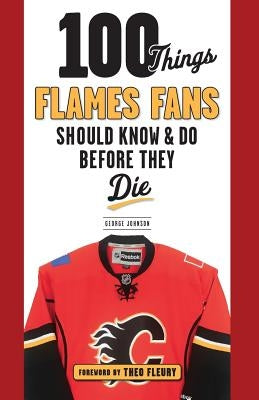 100 Things Flames Fans Should Know & Do Before They Die by Johnson, George