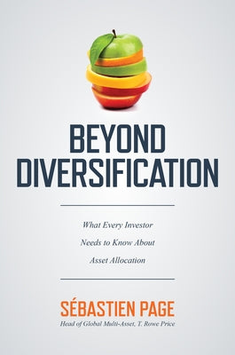 Beyond Diversification: What Every Investor Needs to Know about Asset Allocation by Page, Sebastien