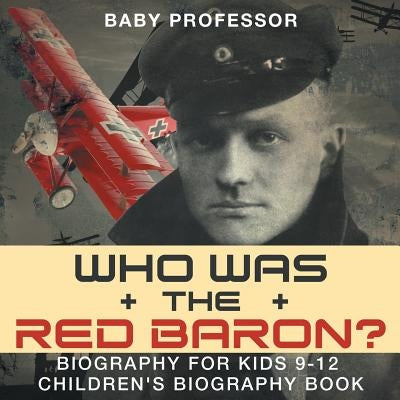 Who Was the Red Baron? Biography for Kids 9-12 Children's Biography Book by Baby Professor