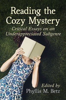 Reading the Cozy Mystery: Critical Essays on an Underappreciated Subgenre by Betz, Phyllis M.