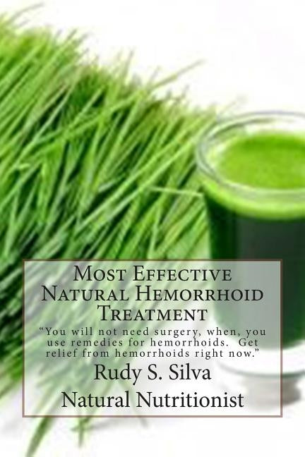 Most Effective Natural Hemorrhoid Treatment: You will not need surgery, when, you use remedies for hemorrhoids. Get relief from hemorrhoids right now. by Silva, Rudy S.