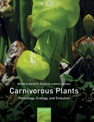 Carnivorous Plants: Physiology, Ecology, and Evolution by Ellison, Aaron