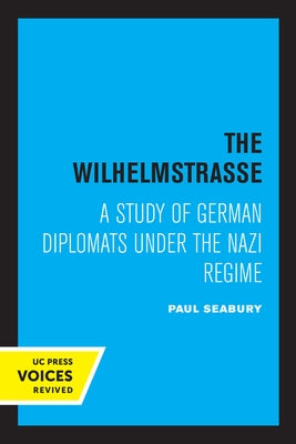 The Wilhelmstrasse: A Study of German Diplomats Under the Nazi Regime by Seabury, Paul