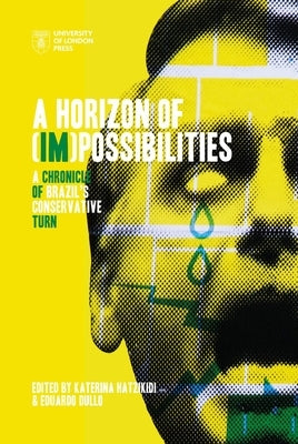Horizon of (Im)Possibilities: A Chronicle of Brazil's Conservative Turn by Hatzikidi, Katerina