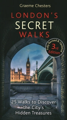 London's Secret Walks: 25 Walks to Discover the City's Hidden Treasures by Chesters, Graeme