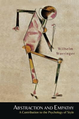 Abstraction and Empathy: A Contribution to the Psychology of Style by Worringer, Wilhelm