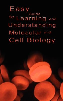 Easy Guide to Learning and Understanding Molecular and Cell Biology by Various