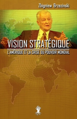 Vision stratégique: L'Amérique et la crise du pouvoir mondial by Brzezinski, Zbigniew