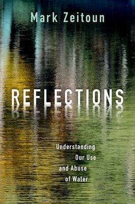 Reflections: Understanding Our Use and Abuse of Water by Zeitoun, Mark