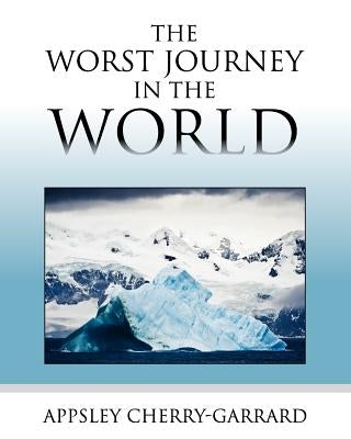 The Worst Journey in the World by Cherry-Garrard, Apsley