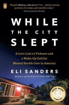 While the City Slept: A Love Lost to Violence and a Wake-Up Call for Mental Health Care in America by Sanders, Eli