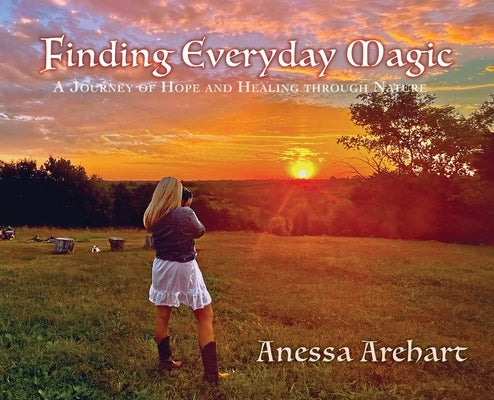 Finding Everyday Magic: A Journey of Hope and Healing through Nature by Arehart, Anessa