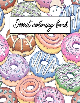 Donut coloring book: Relaxation And Mindfulness with Stress Relieving Donuts Coloring Book For All Donuts funs by Color, Sea Of
