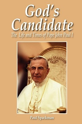 God's Candidate: The Life and Times of Pope John Paul I by Spackman, Paul