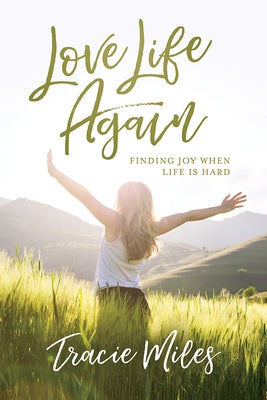 Love Life Again: Finding Joy When Life Is Hard by Miles, Tracie