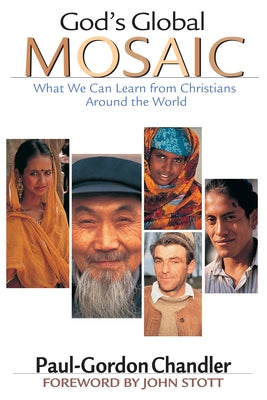 God's Global Mosaic: What We Can Learn from Christians Around the World by Chandler, Paul-Gordon