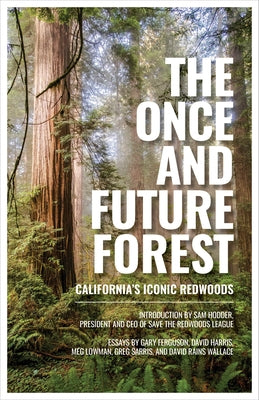 The Once and Future Forest: California's Iconic Redwoods by Save the Redwoods League