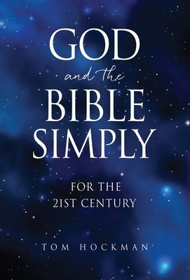 God and the Bible Simply: For the 21st Century by Hockman, Tom
