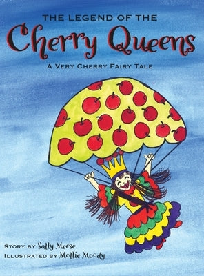 The Legend of the Cherry Queens: A Very Cherry Fairy Tale by Meese, Sally