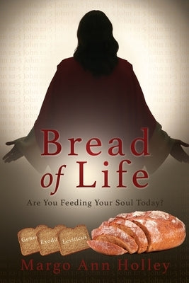 Bread of Life: Are You Feeding Your Soul Today? by Holley, Margo Ann