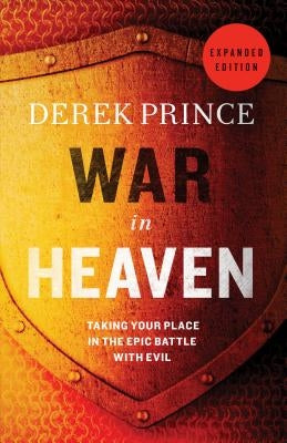 War in Heaven: Taking Your Place in the Epic Battle with Evil by Prince, Derek