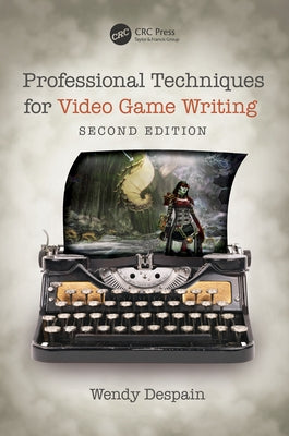 Professional Techniques for Video Game Writing by DeSpain, Wendy