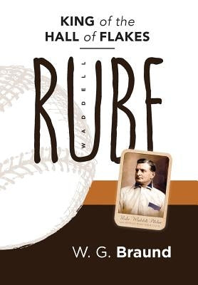 Rube Waddell: King of the Hall of Flakes by Braund, W. G.