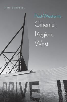 Post-Westerns: Cinema, Region, West by Campbell, Neil