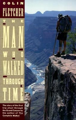 The Man Who Walked Through Time: The Story of the First Trip Afoot Through the Grand Canyon by Fletcher, Colin