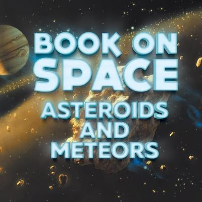 Book On Space: Asteroids and Meteors by Baby Professor