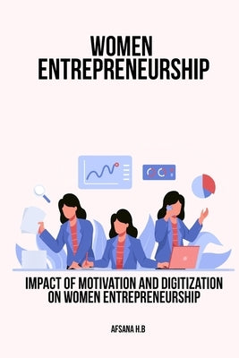 Impact of Motivation and Digitization on Women Entrepreneurship by H. B., Afsana