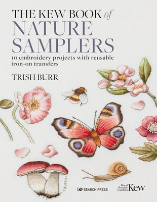 The Kew Book of Nature Samplers: 10 Embroidery Projects with Reusable Iron-On Transfers by Burr, Trish
