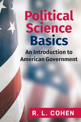 Political Science Basics: An Introduction to American Government by Cohen, Rodgir L.