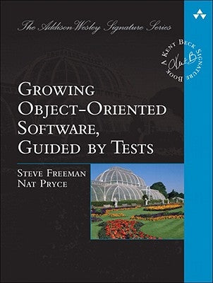 Growing Object-Oriented Software, Guided by Tests by Freeman, Steve