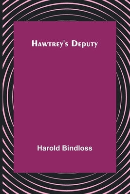 Hawtrey's Deputy by Bindloss, Harold