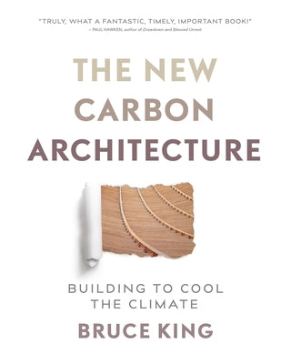 The New Carbon Architecture: Building to Cool the Climate by King, Bruce
