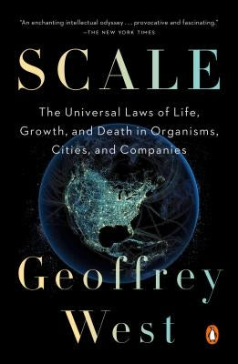 Scale: The Universal Laws of Life, Growth, and Death in Organisms, Cities, and Companies by West, Geoffrey