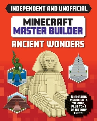 Master Builder: Minecraft Ancient Wonders (Independent & Unofficial): A Step-By-Step Guide to Building Your Own Ancient Buildings, Packed with Amazing by Stanford, Sara