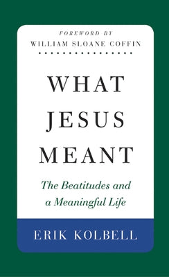 What Jesus Meant: The Beatitudes and a Meaningful Life by Kolbell