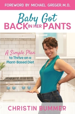 Baby Got Back In Her Pants: A Simple Plan to Thrive on a Plant-Based Diet - Limited Edition Full Color by Bummer, Christin