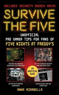 Survive the Five: Unofficial Pro Gamer Tips for Fans of Five Nights at Freddy's by Mirabella, Anna