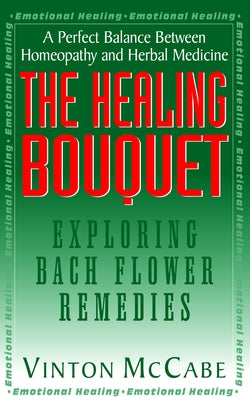 The Healing Bouquet: Exploring Bach Flower Remedies by McCabe, Vinton