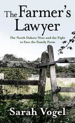 The Farmer's Lawyer: The North Dakota Nine and the Fight to Save the Family Farm by Vogel, Sarah