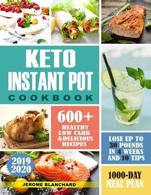 Keto Instant Pot Cookbook: 600+ Healthy low carb and Delicious Recipes -1000Day meal plan- Lose up to 30 pounds in 4 weeks And 10 Tip by Blanchard, Jerome
