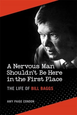 A Nervous Man Shouldn't Be Here in the First Place: The Life of Bill Baggs by Condon, Amy Paige