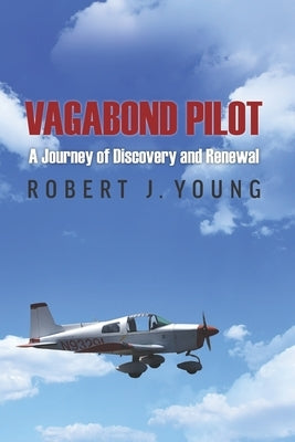 Vagabond Pilot: A Voyage of Discovery and Renewal by Young, Robert J.