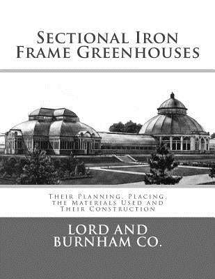 Sectional Iron Frame Greenhouses: Their Planning, Placing, the Materials Used and Their Construction by Chambers, Roger