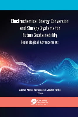 Electrochemical Energy Conversion and Storage Systems for Future Sustainability: Technological Advancements by Samantara, Aneeya Kumar