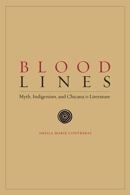 Blood Lines: Myth, Indigenism, and Chicana/O Literature by Contreras, Sheila Marie